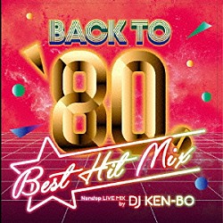 ＤＪ　ＫＥＮ－ＢＯ「ＢＡＣＫ　ＴＯ　８０’ｓ　ＢＥＳＴ　ＨＩＴ　ＭＩＸ　Ｎｏｎｓｔｏｐ　Ｍｉｘｅｄ　ｂｙ　ＤＪ　ＫＥＮ－ＢＯ」