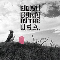 ＢＯＭＩ「 ＢＯＲＮ　ＩＮ　ＴＨＥ　Ｕ．Ｓ．Ａ．」