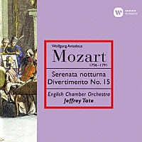 ジェフリー・テイト「 モーツァルト：デイヴェルティメント　第１５番　セレナード　第６番≪セレナータ・ノットゥルナ≫」