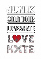 Ｊｕｎ．Ｋ（Ｆｒｏｍ　２ＰＭ）「 ＪＵＮ．Ｋ　ＳＯＬＯ　ＴＯＵＲ　ＬＯＶＥ＆ＨＡＴＥ」