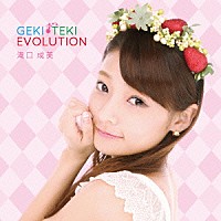 滝口成美「 ＧＥＫＩ－ＴＥＫＩ　ＥＶＯＬＵＴＩＯＮ」