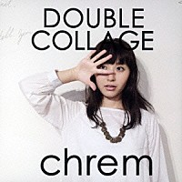 ｃｈｒｅｍ「 ＤＯＵＢＬＥ　ＣＯＬＬＡＧＥ」