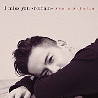 清水翔太「 Ｉ　ｍｉｓｓ　ｙｏｕ　－ｒｅｆｒａｉｎ－」