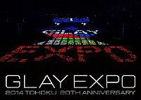 ＧＬＡＹ「 ＧＬＡＹ　ＥＸＰＯ　２０１４　ＴＯＨＯＫＵ　２０ｔｈ　Ａｎｎｉｖｅｒｓａｒｙ」