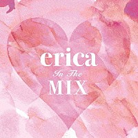 ｅｒｉｃａ「 ｅｒｉｃａ　Ｉｎ　Ｔｈｅ　Ｍｉｘ」