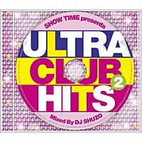 ＤＪ　ＳＨＵＺＯ「 ＳＨＯＷ　ＴＩＭＥ　ｐｒｅｓｅｎｔｓ　ＵＬＴＲＡ　ＣＬＵＢ　ＨＩＴＳ　２　Ｍｉｘｅｄ　Ｂｙ　ＤＪ　ＳＨＵＺＯ」