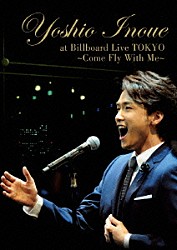 井上芳雄「Ｙｏｓｈｉｏ　Ｉｎｏｕｅ　ａｔ　Ｂｉｌｌｂｏａｒｄ　Ｌｉｖｅ　ＴＯＫＹＯ　～Ｃｏｍｅ　Ｆｌｙ　Ｗｉｔｈ　Ｍｅ～」