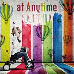 ａｔ　Ａｎｙｔｉｍｅ「ＳＥＶＥＮ　ＭＯＲＮＩＮＧ」