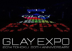 ＧＬＡＹ「ＧＬＡＹ　ＥＸＰＯ　２０１４　ＴＯＨＯＫＵ　２０ｔｈ　Ａｎｎｉｖｅｒｓａｒｙ」