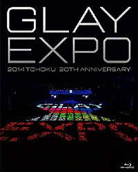 ＧＬＡＹ「ＧＬＡＹ　ＥＸＰＯ　２０１４　ＴＯＨＯＫＵ　２０ｔｈ　Ａｎｎｉｖｅｒｓａｒｙ」