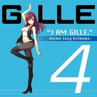 ＧＩＬＬＥ「 Ｉ　ＡＭ　ＧＩＬＬＥ．４　～Ａｎｉｍｅ　Ｓｏｎｇ　Ａｎｔｈｅｍｓ～」