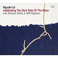 グエン・レ「 Ｃｅｌｅｂｒａｔｉｎｇ　Ｔｈｅ　Ｄａｒｋ　Ｓｉｄｅ　Ｏｆ　Ｔｈｅ　Ｍｏｏｎ」