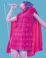 ｍｏｕｍｏｏｎ「 ＦＵＬＬＭＯＯＮ　ＬＩＶＥ　ＳＰＥＣＩＡＬ　２０１４　中秋の名月　ＩＮ　ＮＡＫＡＮＯ　ＳＵＮＰＬＡＺＡ　２０１４．９．９」