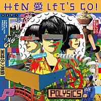 ＰＯＬＹＳＩＣＳ「 ＨＥＮ　愛　ＬＥＴ’Ｓ　ＧＯ！」