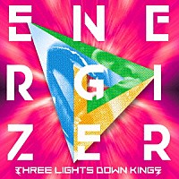 ＴＨＲＥＥ　ＬＩＧＨＴＳ　ＤＯＷＮ　ＫＩＮＧＳ「 ＥＮＥＲＧＩＺＥＲ」