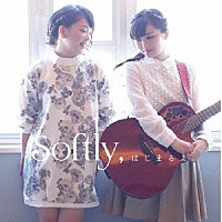 Ｓｏｆｔｌｙ「 Ｓｏｆｔｌｙ，はじまるよ。」