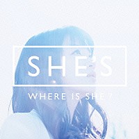 ＳＨＥ’Ｓ「 ＷＨＥＲＥ　ＩＳ　ＳＨＥ？」