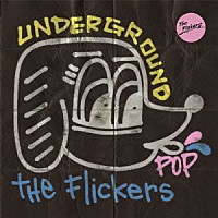 Ｔｈｅ　Ｆｌｉｃｋｅｒｓ「 ＵＮＤＥＲＧＲＯＵＮＤ　ＰＯＰ」