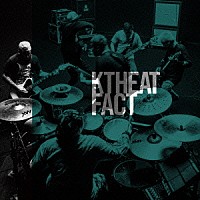 ＦＡＣＴ「 ＫＴＨＥＡＴ」