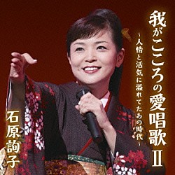 石原詢子「石原詢子　我がこころの愛唱歌Ⅱ　～人情と活気に溢れてたあの時代～」