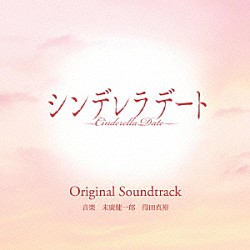 末廣健一郎　得田真裕「東海テレビ・フジテレビ系ドラマ　シンデレラデート　Ｏｒｉｇｉｎａｌ　Ｓｏｕｎｄｔｒａｃｋ」