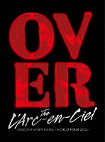 Ｌ’Ａｒｃ－ｅｎ－Ｃｉｅｌ「 Ｏｖｅｒ　Ｔｈｅ　Ｌ’Ａｒｃ－ｅｎ－Ｃｉｅｌ　ＤＯＣＵＭＥＮＴＡＲＹ　ＦＩＬＭＳ　～ＷＯＲＬＤ　ＴＯＵＲ　２０１２～」