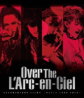 Ｌ’Ａｒｃ－ｅｎ－Ｃｉｅｌ「 Ｏｖｅｒ　Ｔｈｅ　Ｌ’Ａｒｃ－ｅｎ－Ｃｉｅｌ　ＤＯＣＵＭＥＮＴＡＲＹ　ＦＩＬＭＳ　～ＷＯＲＬＤ　ＴＯＵＲ　２０１２～」