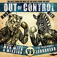 ＭＡＮ　ＷＩＴＨ　Ａ　ＭＩＳＳＩＯＮ　×　Ｚｅｂｒａｈｅａｄ「 ＯＵＴ　ＯＦ　ＣＯＮＴＲＯＬ」