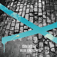 ＢＬＵＥ　ＥＮＣＯＵＮＴ「 ＤＡＹ×ＤＡＹ」