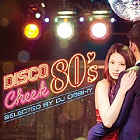 ＤＪ　ＯＳＳＨＹ「 ディスコ・チーク　８０’ｓ　ｓｅｌｅｃｔｅｄ　ｂｙ　ＤＪ　ＯＳＳＨＹ」