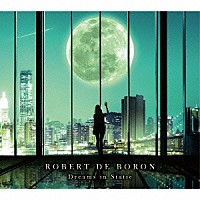 Ｒｏｂｅｒｔ　ｄｅ　Ｂｏｒｏｎ「 Ｄｒｅａｍｓ　Ｉｎ　Ｓｔａｔｉｃ」