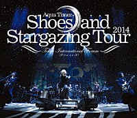 Ａｑｕａ　Ｔｉｍｅｚ「 Ｓｈｏｅｓ　ａｎｄ　Ｓｔａｒｇａｚｉｎｇ　Ｔｏｕｒ　２０１４」