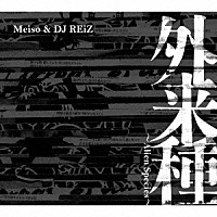 Ｍｅｉｓｏ　＆　ＤＪ　ＲＥｉＺ「 外来種～Ａｌｉｅｎ　Ｓｐｅｃｉｅｓ～」