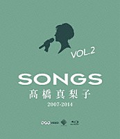 髙橋真梨子「 ＳＯＮＧＳ　髙橋真梨子　２００７－２０１４　Ｂｌｕ－ｒａｙ　Ｖｏｌ．２　～２０１１－２０１４～」