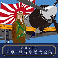 （国歌／軍歌）「 終戦７０年　軍歌・戦時歌謡大全集」