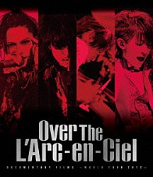 Ｌ’Ａｒｃ－ｅｎ－Ｃｉｅｌ「Ｏｖｅｒ　Ｔｈｅ　Ｌ’Ａｒｃ－ｅｎ－Ｃｉｅｌ　ＤＯＣＵＭＥＮＴＡＲＹ　ＦＩＬＭＳ　～ＷＯＲＬＤ　ＴＯＵＲ　２０１２～」