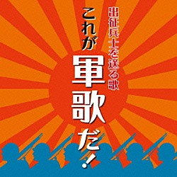 （国歌／軍歌） 林伊佐緒、ボニージャックス キング男声合唱団 春日八郎、ボニージャックス 若原一郎、コーロ・ステルラ 三船浩、キング男声合唱団 春日八郎 坂本博士、楠トシエ、キング合唱団「出征兵士を送る歌　これが軍歌だ！」