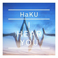 ＨａＫＵ「 Ｉ　ＨＥＡＲ　ＹＯＵ」