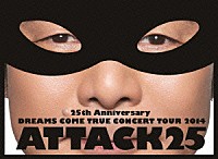 ＤＲＥＡＭＳ　ＣＯＭＥ　ＴＲＵＥ「 ２５ｔｈ　Ａｎｎｉｖｅｒｓａｒｙ　ＤＲＥＡＭＳ　ＣＯＭＥ　ＴＲＵＥ　ＣＯＮＣＥＲＴ　ＴＯＵＲ　２０１４　ＡＴＴＡＣＫ２５」