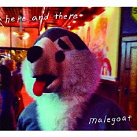 ｍａｌｅｇｏａｔ「 Ｈｅｒｅ　ａｎｄ　Ｔｈｅｒｅ」