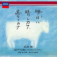 関屋晋　晋友会合唱団「 武満徹：明日ハ晴レカナ、曇リカナ　～混声合唱のための＜うた＞」