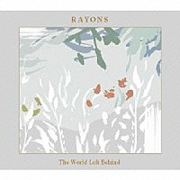 ＲＡＹＯＮＳ「 Ｔｈｅ　Ｗｏｒｌｄ　Ｌｅｆｔ　Ｂｅｈｉｎｄ」