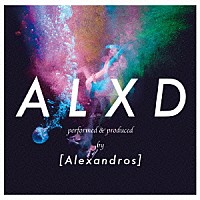 ［Ａｌｅｘａｎｄｒｏｓ］「 ＡＬＸＤ」