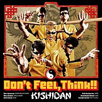 ＫＩＳＨＩＤＡＮ「 Ｄｏｎ’ｔ　Ｆｅｅｌ，Ｔｈｉｎｋ！！」