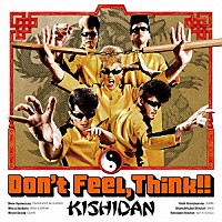 ＫＩＳＨＩＤＡＮ「 Ｄｏｎ’ｔ　Ｆｅｅｌ，Ｔｈｉｎｋ！！」