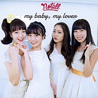 ｎｏｔａｌｌ「 ｍｙ　ｂａｂｙ，　ｍｙ　ｌｏｖｅｒ」