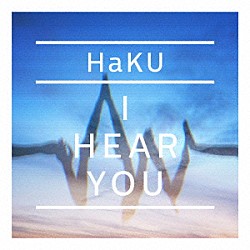 ＨａＫＵ「Ｉ　ＨＥＡＲ　ＹＯＵ」