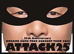 ＤＲＥＡＭＳ　ＣＯＭＥ　ＴＲＵＥ「２５ｔｈ　Ａｎｎｉｖｅｒｓａｒｙ　ＤＲＥＡＭＳ　ＣＯＭＥ　ＴＲＵＥ　ＣＯＮＣＥＲＴ　ＴＯＵＲ　２０１４　ＡＴＴＡＣＫ２５」