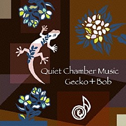 Ｇｅｃｋｏ　＋　Ｂｏｂ「Ｑｕｉｅｔ　Ｃｈａｍｂｅｒ　Ｍｕｓｉｃ」