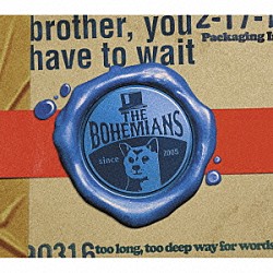 ＴＨＥ　ＢＯＨＥＭＩＡＮＳ「ｂｒｏｔｈｅｒ，　ｙｏｕ　ｈａｖｅ　ｔｏ　ｗａｉｔ」